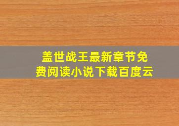 盖世战王最新章节免费阅读小说下载百度云