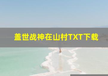 盖世战神在山村TXT下载