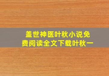 盖世神医叶秋小说免费阅读全文下载叶秋一