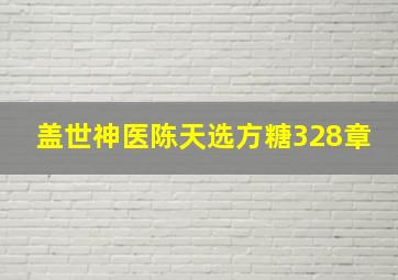 盖世神医陈天选方糖328章