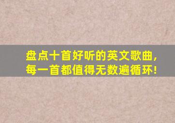 盘点十首好听的英文歌曲,每一首都值得无数遍循环!