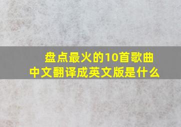 盘点最火的10首歌曲中文翻译成英文版是什么