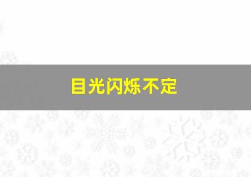 目光闪烁不定