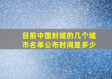 目前中国封城的几个城市名单公布时间是多少