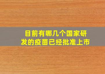 目前有哪几个国家研发的疫苗已经批准上市