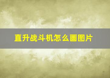 直升战斗机怎么画图片