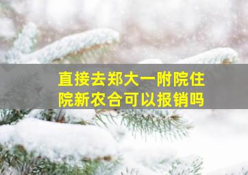 直接去郑大一附院住院新农合可以报销吗