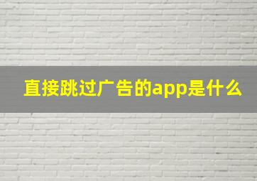 直接跳过广告的app是什么