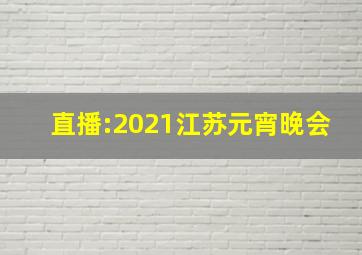 直播:2021江苏元宵晚会