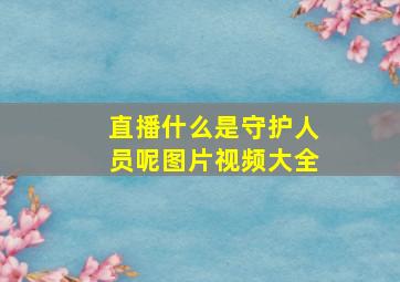 直播什么是守护人员呢图片视频大全