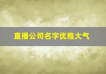 直播公司名字优雅大气