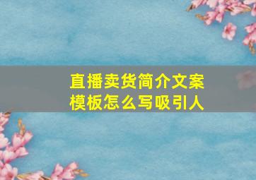 直播卖货简介文案模板怎么写吸引人