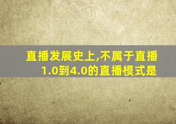 直播发展史上,不属于直播1.0到4.0的直播模式是