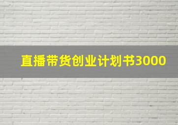 直播带货创业计划书3000