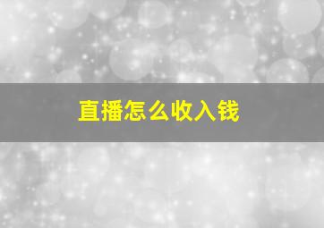 直播怎么收入钱