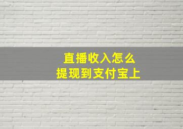 直播收入怎么提现到支付宝上