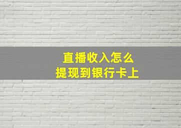 直播收入怎么提现到银行卡上