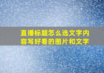 直播标题怎么选文字内容写好看的图片和文字