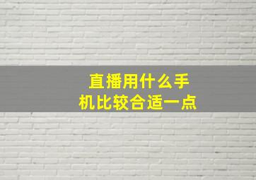 直播用什么手机比较合适一点