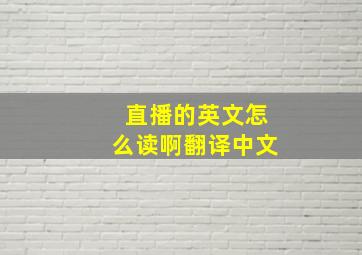 直播的英文怎么读啊翻译中文