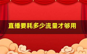 直播要耗多少流量才够用