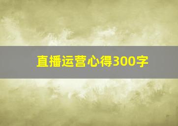 直播运营心得300字