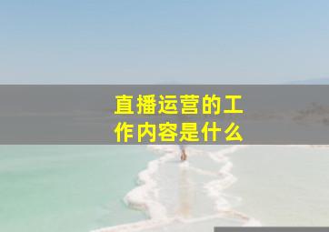 直播运营的工作内容是什么