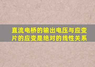 直流电桥的输出电压与应变片的应变是绝对的线性关系