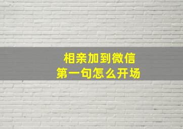 相亲加到微信第一句怎么开场