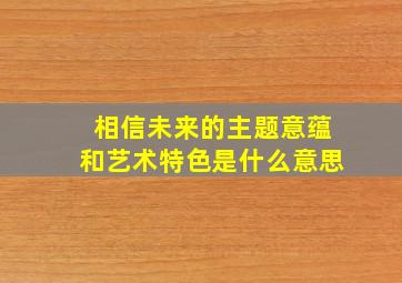 相信未来的主题意蕴和艺术特色是什么意思