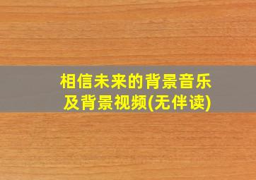 相信未来的背景音乐及背景视频(无伴读)