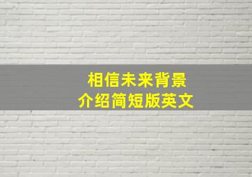 相信未来背景介绍简短版英文