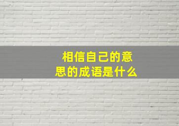 相信自己的意思的成语是什么