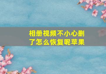 相册视频不小心删了怎么恢复呢苹果