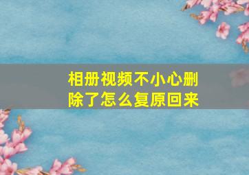 相册视频不小心删除了怎么复原回来