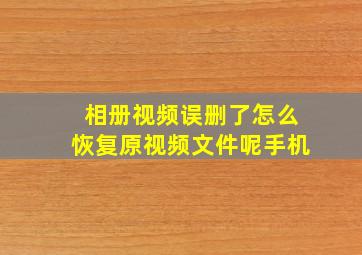 相册视频误删了怎么恢复原视频文件呢手机