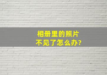 相册里的照片不见了怎么办?