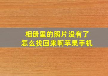 相册里的照片没有了怎么找回来啊苹果手机