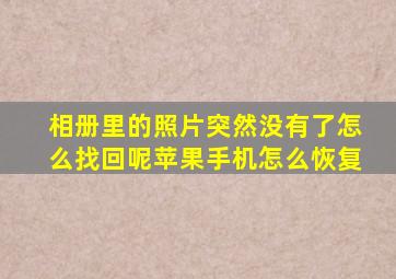 相册里的照片突然没有了怎么找回呢苹果手机怎么恢复