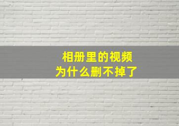 相册里的视频为什么删不掉了