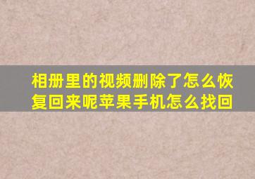 相册里的视频删除了怎么恢复回来呢苹果手机怎么找回