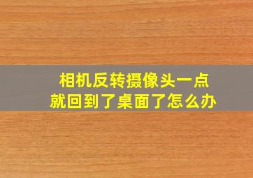 相机反转摄像头一点就回到了桌面了怎么办