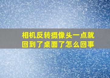 相机反转摄像头一点就回到了桌面了怎么回事