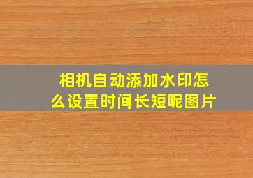 相机自动添加水印怎么设置时间长短呢图片