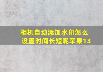 相机自动添加水印怎么设置时间长短呢苹果13