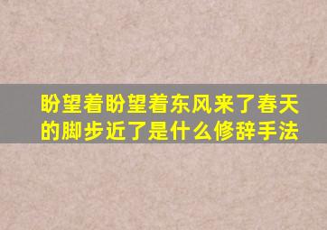 盼望着盼望着东风来了春天的脚步近了是什么修辞手法