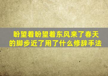 盼望着盼望着东风来了春天的脚步近了用了什么修辞手法