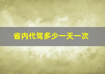 省内代驾多少一天一次