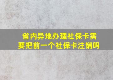 省内异地办理社保卡需要把前一个社保卡注销吗