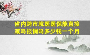 省内跨市就医医保能直接减吗报销吗多少钱一个月